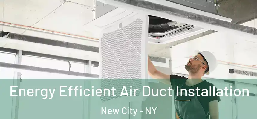  Energy Efficient Air Duct Installation New City - NY